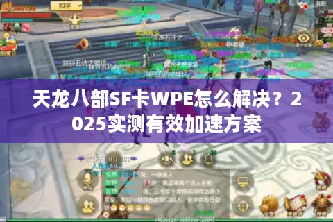 天龙八部SF卡WPE怎么解决？2025实测有效加速方案