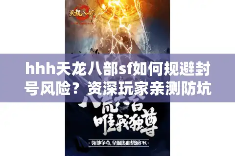 hhh天龙八部sf如何规避封号风险？资深玩家亲测防坑指南
