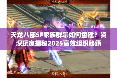 天龙八部SF家族群聊如何重建？资深玩家揭秘2025高效组织秘籍