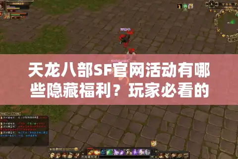 天龙八部SF官网活动有哪些隐藏福利？玩家必看的高爆率攻略