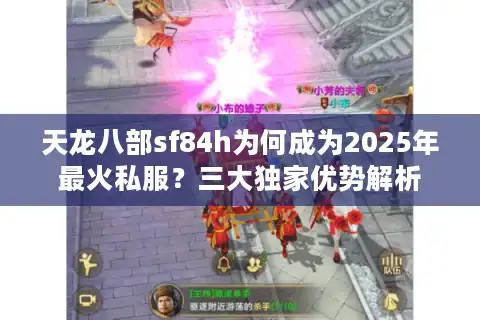天龙八部sf84h为何成为2025年最火私服？三大独家优势解析