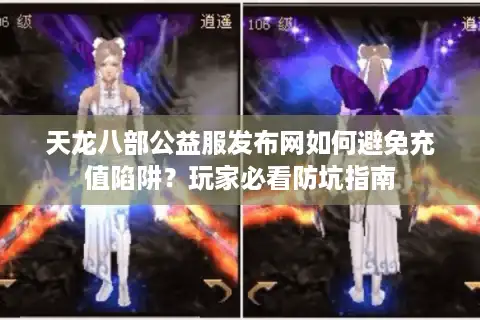 天龙八部公益服发布网如何避免充值陷阱？玩家必看防坑指南