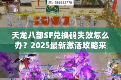 天龙八部SF兑换码失效怎么办？2025最新激活攻略来了