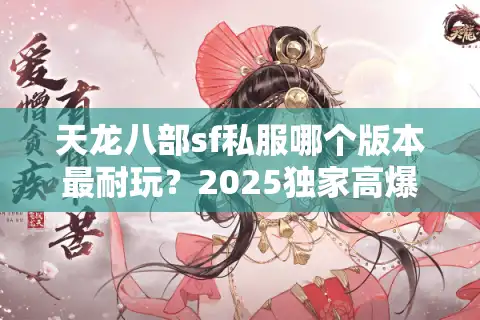 天龙八部sf私服哪个版本最耐玩？2025独家高爆率服测评