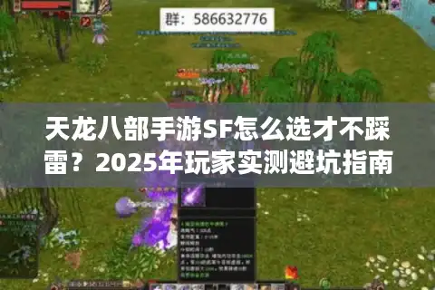 天龙八部手游SF怎么选才不踩雷？2025年玩家实测避坑指南