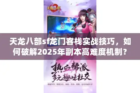 天龙八部sf龙门客栈实战技巧，如何破解2025年副本高难度机制？