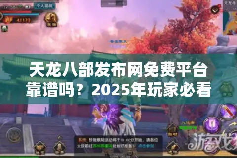 天龙八部发布网免费平台靠谱吗？2025年玩家必看的避坑指南