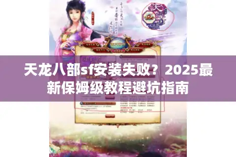 天龙八部sf安装失败？2025最新保姆级教程避坑指南