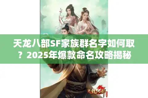 天龙八部SF家族群名字如何取？2025年爆款命名攻略揭秘