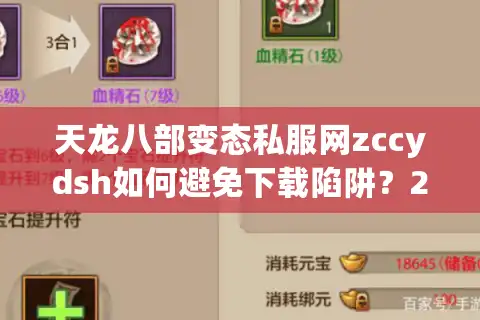 天龙八部变态私服网zccydsh如何避免下载陷阱？2025最新避坑指南