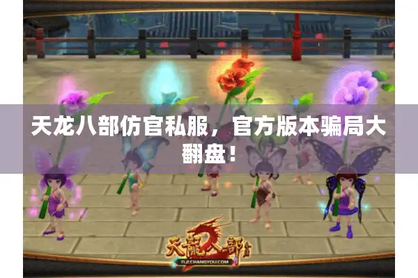 天龙八部仿官私服，官方版本骗局大翻盘！