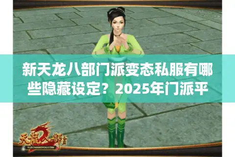 新天龙八部门派变态私服有哪些隐藏设定？2025年门派平衡性调整解析