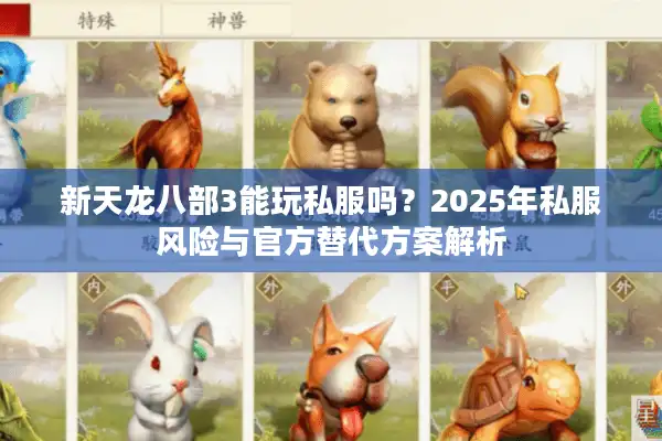 新天龙八部3能玩私服吗？2025年私服风险与官方替代方案解析