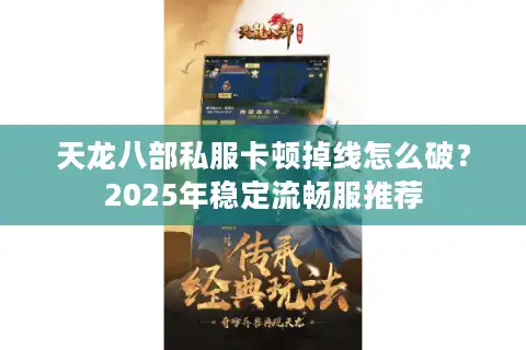 天龙八部私服卡顿掉线怎么破？2025年稳定流畅服推荐