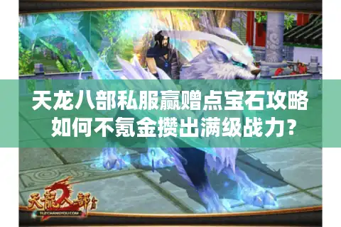 天龙八部私服赢赠点宝石攻略 如何不氪金攒出满级战力？