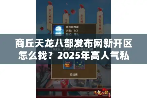 商丘天龙八部发布网新开区怎么找？2025年高人气私服推荐攻略