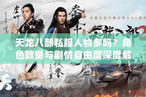 天龙八部私服人物多吗？角色数量与剧情自由度深度解析