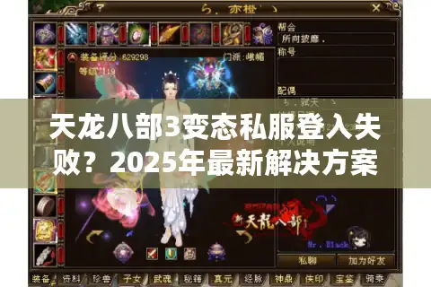 天龙八部3变态私服登入失败？2025年最新解决方案实测