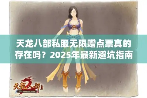 天龙八部私服无限赠点票真的存在吗？2025年最新避坑指南