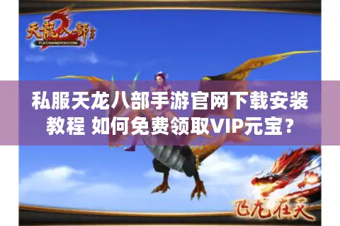 私服天龙八部手游官网下载安装教程 如何免费领取VIP元宝？