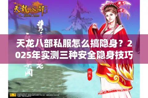 天龙八部私服怎么搞隐身？2025年实测三种安全隐身技巧