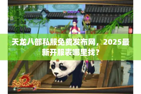 天龙八部私服免费发布网，2025最新开服表哪里找？
