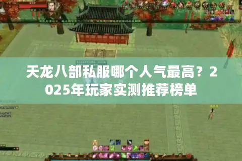 天龙八部私服哪个人气最高？2025年玩家实测推荐榜单