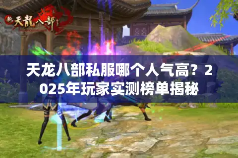 天龙八部私服哪个人气高？2025年玩家实测榜单揭秘