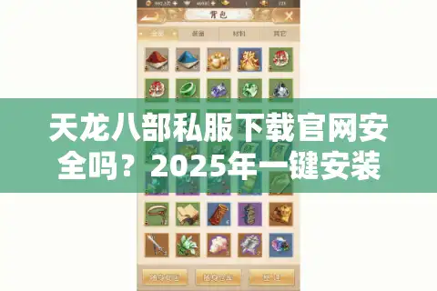 天龙八部私服下载官网安全吗？2025年一键安装包避坑指南