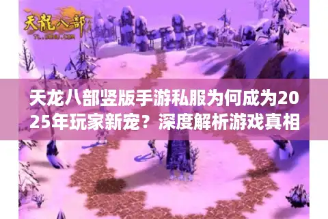 天龙八部竖版手游私服为何成为2025年玩家新宠？深度解析游戏真相