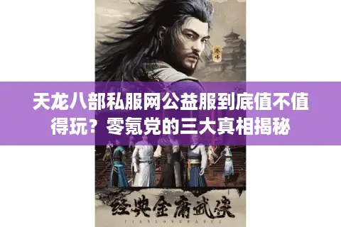 天龙八部私服网公益服到底值不值得玩？零氪党的三大真相揭秘