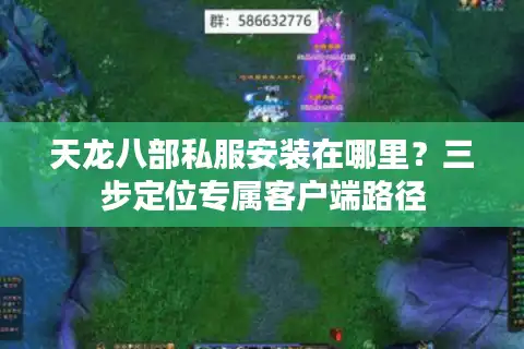 天龙八部私服安装在哪里？三步定位专属客户端路径