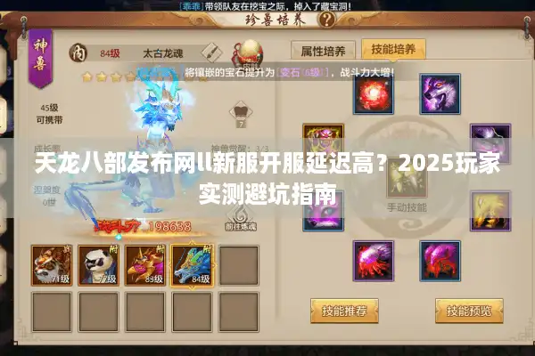 天龙八部发布网ll新服开服延迟高？2025玩家实测避坑指南