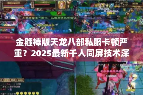金箍棒版天龙八部私服卡顿严重？2025最新千人同屏技术深度解析