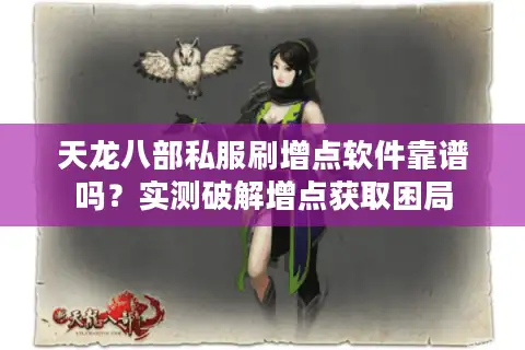 天龙八部私服刷增点软件靠谱吗？实测破解增点获取困局