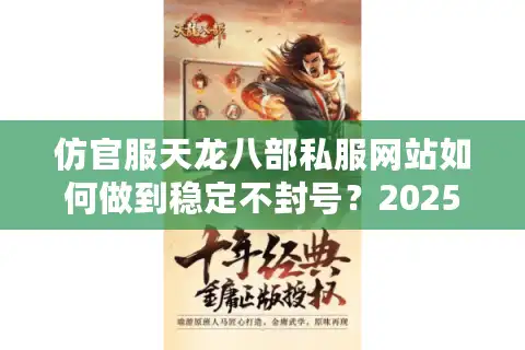 仿官服天龙八部私服网站如何做到稳定不封号？2025最新避坑指南