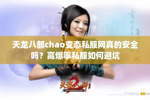 天龙八部chao变态私服网真的安全吗？高爆率私服如何避坑