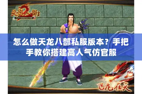 怎么做天龙八部私服版本？手把手教你搭建高人气仿官服