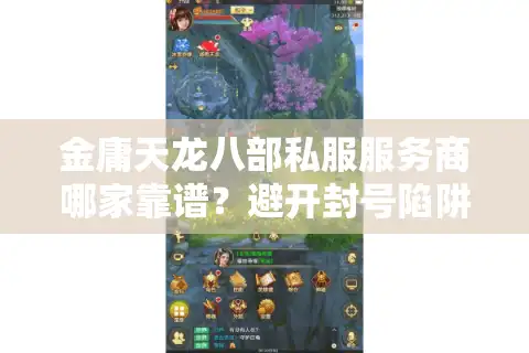 金庸天龙八部私服服务商哪家靠谱？避开封号陷阱的3个关键技巧