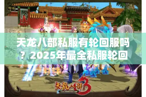 天龙八部私服有轮回服吗？2025年最全私服轮回玩法解析