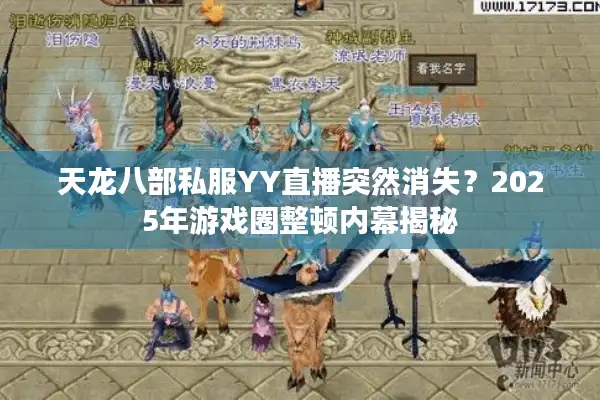 天龙八部私服YY直播突然消失？2025年游戏圈整顿内幕揭秘