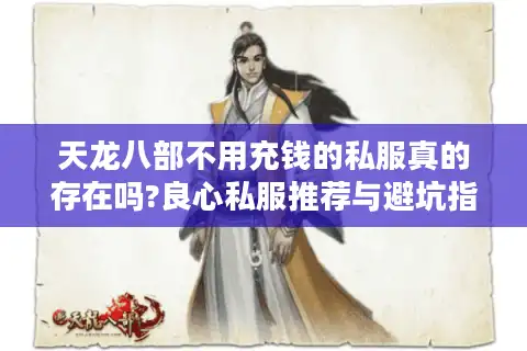 天龙八部不用充钱的私服真的存在吗?良心私服推荐与避坑指南