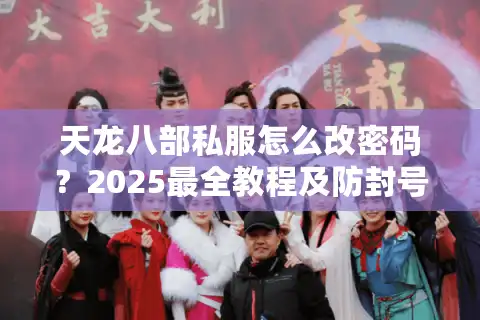 天龙八部私服怎么改密码？2025最全教程及防封号技巧