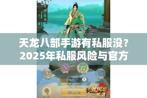 天龙八部手游有私服没？2025年私服风险与官方正版对比解析