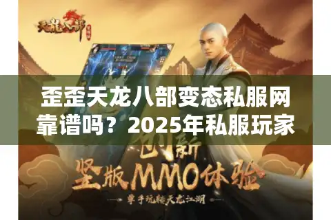歪歪天龙八部变态私服网靠谱吗？2025年私服玩家避坑指南