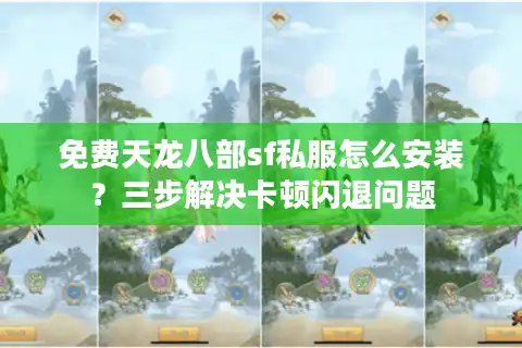 免费天龙八部sf私服怎么安装？三步解决卡顿闪退问题