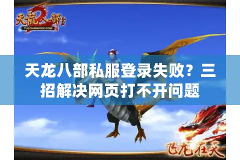天龙八部私服登录失败？三招解决网页打不开问题