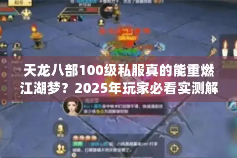 天龙八部100级私服真的能重燃江湖梦？2025年玩家必看实测解析