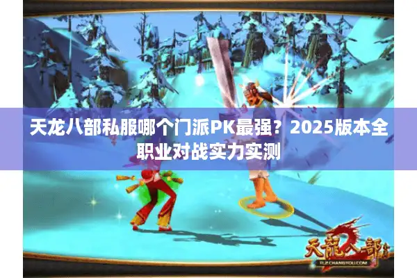 天龙八部私服哪个门派PK最强？2025版本全职业对战实力实测