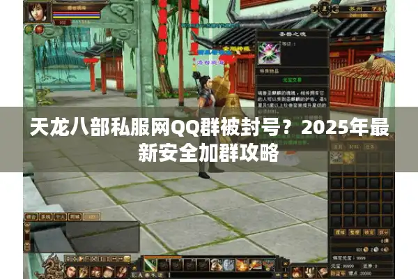 天龙八部私服网QQ群被封号？2025年最新安全加群攻略